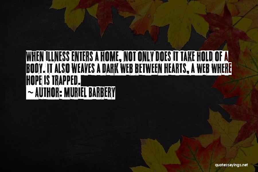 Muriel Barbery Quotes: When Illness Enters A Home, Not Only Does It Take Hold Of A Body. It Also Weaves A Dark Web