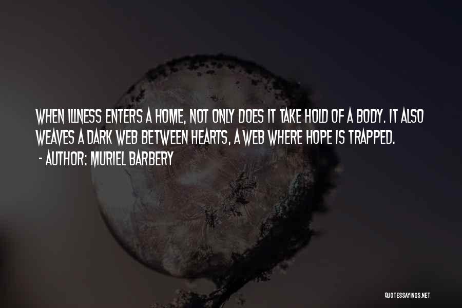 Muriel Barbery Quotes: When Illness Enters A Home, Not Only Does It Take Hold Of A Body. It Also Weaves A Dark Web