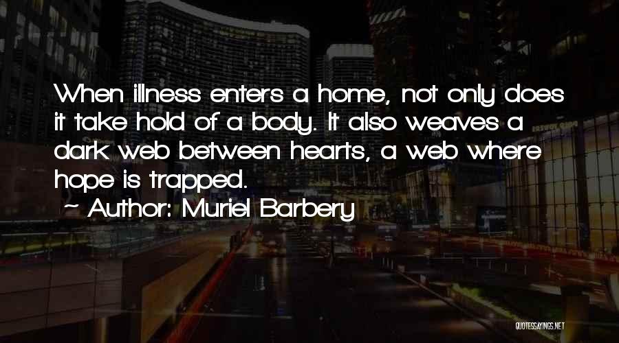 Muriel Barbery Quotes: When Illness Enters A Home, Not Only Does It Take Hold Of A Body. It Also Weaves A Dark Web