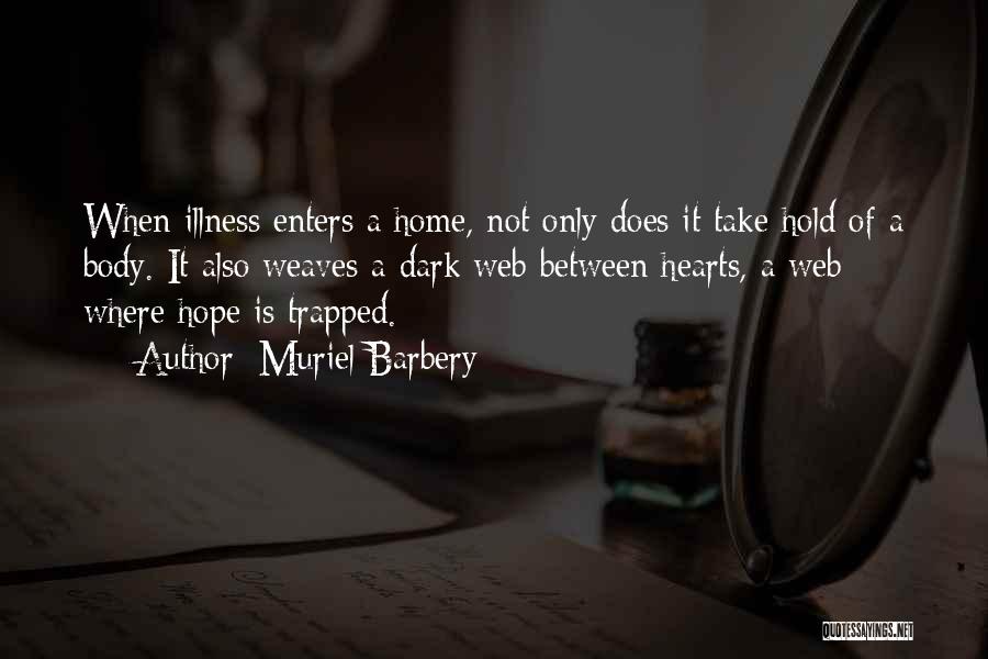 Muriel Barbery Quotes: When Illness Enters A Home, Not Only Does It Take Hold Of A Body. It Also Weaves A Dark Web