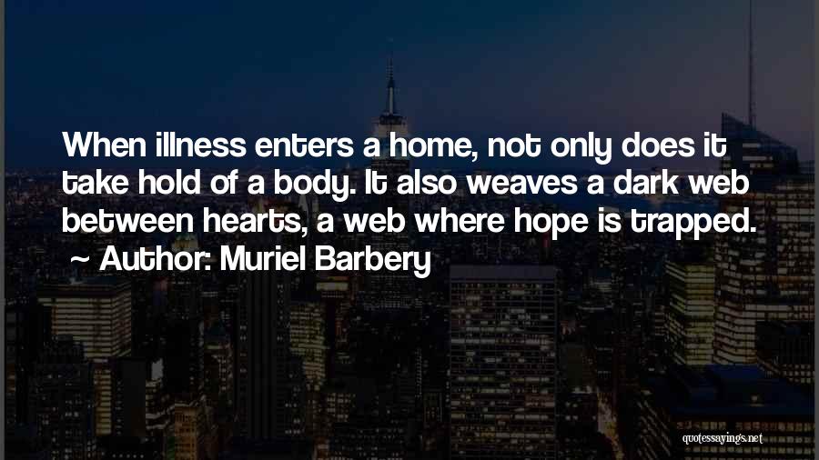 Muriel Barbery Quotes: When Illness Enters A Home, Not Only Does It Take Hold Of A Body. It Also Weaves A Dark Web