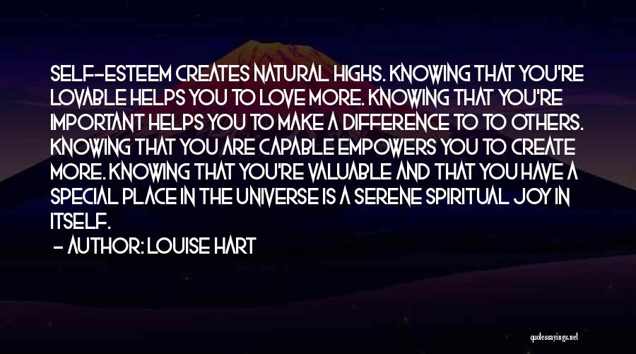 Louise Hart Quotes: Self-esteem Creates Natural Highs. Knowing That You're Lovable Helps You To Love More. Knowing That You're Important Helps You To