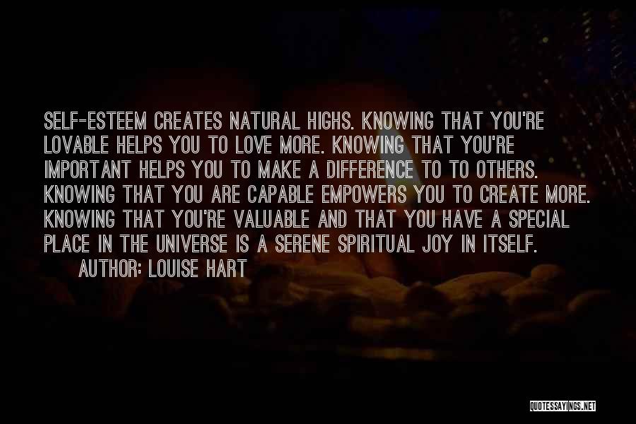 Louise Hart Quotes: Self-esteem Creates Natural Highs. Knowing That You're Lovable Helps You To Love More. Knowing That You're Important Helps You To