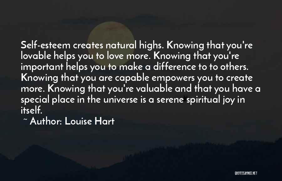 Louise Hart Quotes: Self-esteem Creates Natural Highs. Knowing That You're Lovable Helps You To Love More. Knowing That You're Important Helps You To