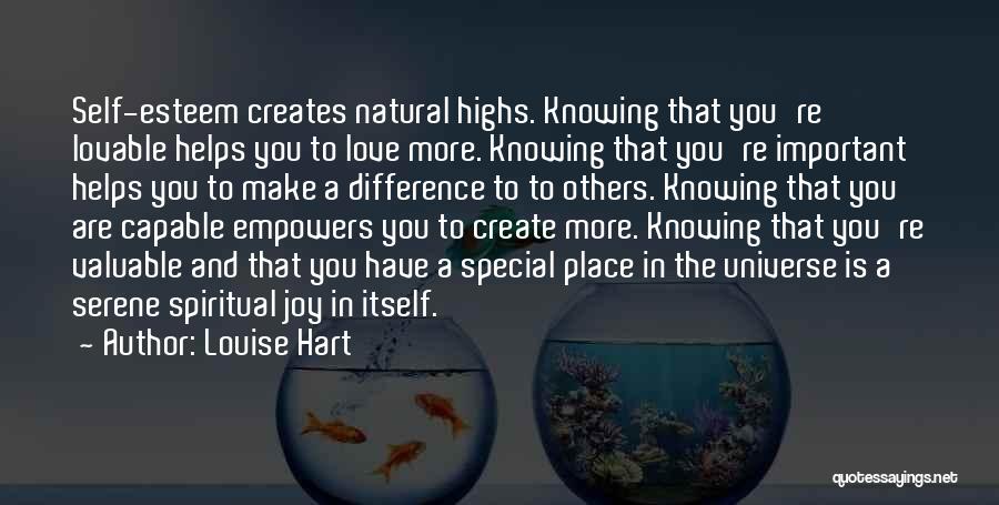 Louise Hart Quotes: Self-esteem Creates Natural Highs. Knowing That You're Lovable Helps You To Love More. Knowing That You're Important Helps You To