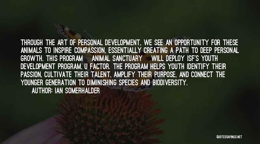 Ian Somerhalder Quotes: Through The Art Of Personal Development, We See An Opportunity For These Animals To Inspire Compassion, Essentially Creating A Path