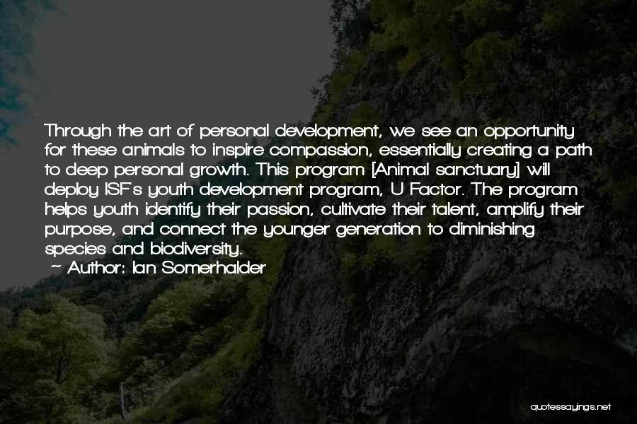 Ian Somerhalder Quotes: Through The Art Of Personal Development, We See An Opportunity For These Animals To Inspire Compassion, Essentially Creating A Path