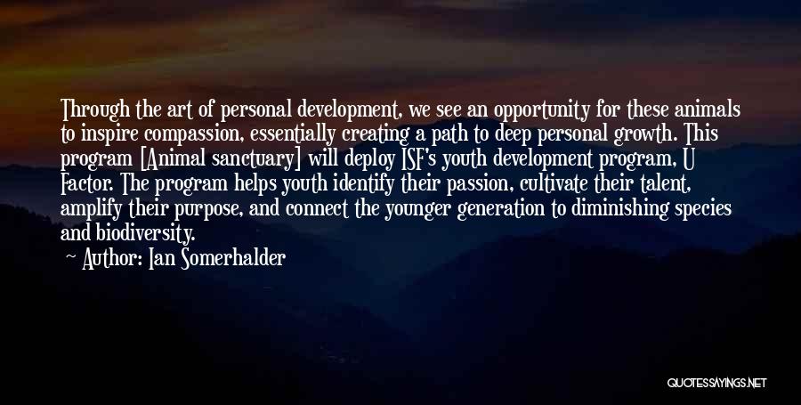 Ian Somerhalder Quotes: Through The Art Of Personal Development, We See An Opportunity For These Animals To Inspire Compassion, Essentially Creating A Path