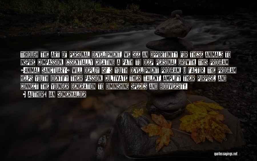 Ian Somerhalder Quotes: Through The Art Of Personal Development, We See An Opportunity For These Animals To Inspire Compassion, Essentially Creating A Path