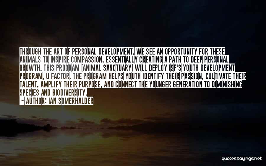 Ian Somerhalder Quotes: Through The Art Of Personal Development, We See An Opportunity For These Animals To Inspire Compassion, Essentially Creating A Path