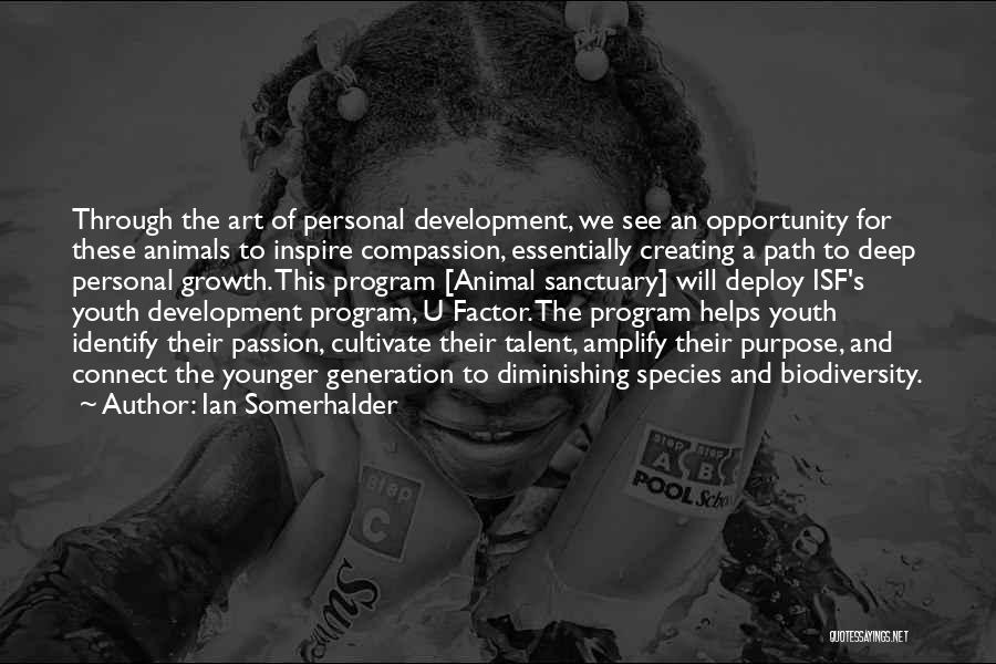 Ian Somerhalder Quotes: Through The Art Of Personal Development, We See An Opportunity For These Animals To Inspire Compassion, Essentially Creating A Path