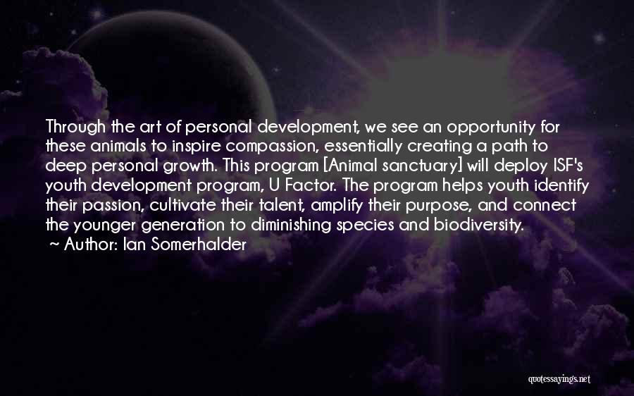 Ian Somerhalder Quotes: Through The Art Of Personal Development, We See An Opportunity For These Animals To Inspire Compassion, Essentially Creating A Path