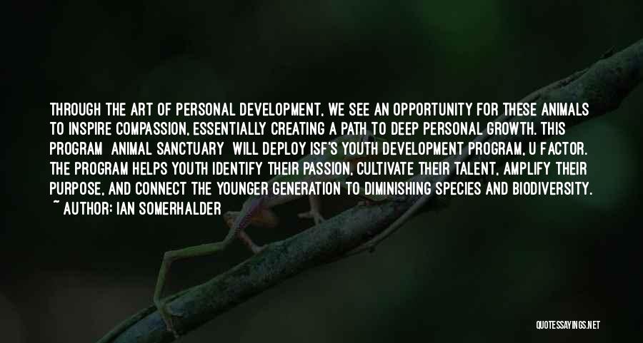 Ian Somerhalder Quotes: Through The Art Of Personal Development, We See An Opportunity For These Animals To Inspire Compassion, Essentially Creating A Path