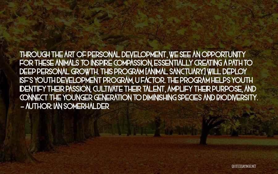 Ian Somerhalder Quotes: Through The Art Of Personal Development, We See An Opportunity For These Animals To Inspire Compassion, Essentially Creating A Path