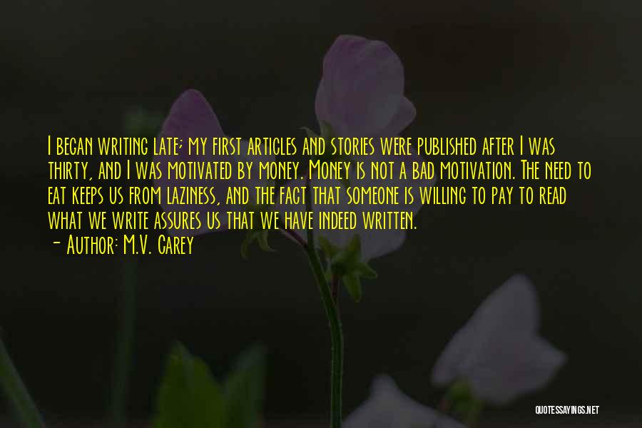 M.V. Carey Quotes: I Began Writing Late; My First Articles And Stories Were Published After I Was Thirty, And I Was Motivated By