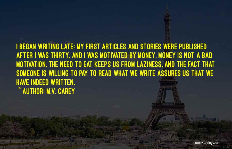 M.V. Carey Quotes: I Began Writing Late; My First Articles And Stories Were Published After I Was Thirty, And I Was Motivated By