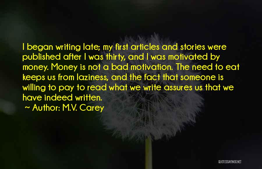 M.V. Carey Quotes: I Began Writing Late; My First Articles And Stories Were Published After I Was Thirty, And I Was Motivated By