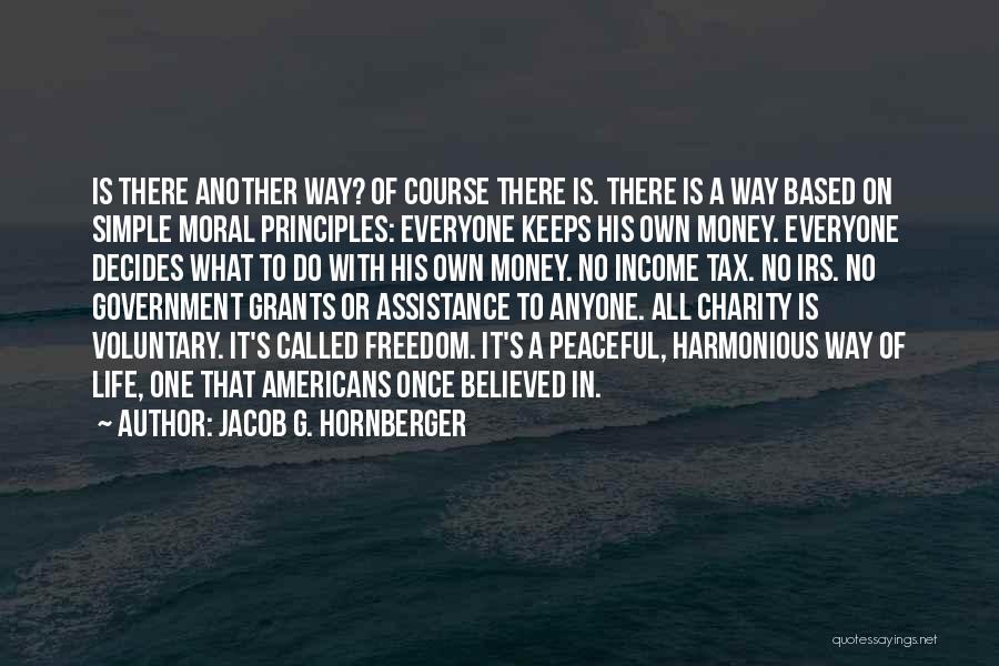 Jacob G. Hornberger Quotes: Is There Another Way? Of Course There Is. There Is A Way Based On Simple Moral Principles: Everyone Keeps His