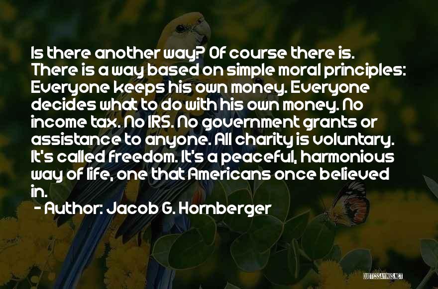 Jacob G. Hornberger Quotes: Is There Another Way? Of Course There Is. There Is A Way Based On Simple Moral Principles: Everyone Keeps His
