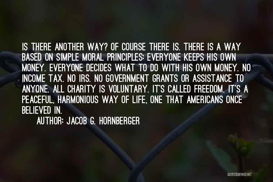 Jacob G. Hornberger Quotes: Is There Another Way? Of Course There Is. There Is A Way Based On Simple Moral Principles: Everyone Keeps His