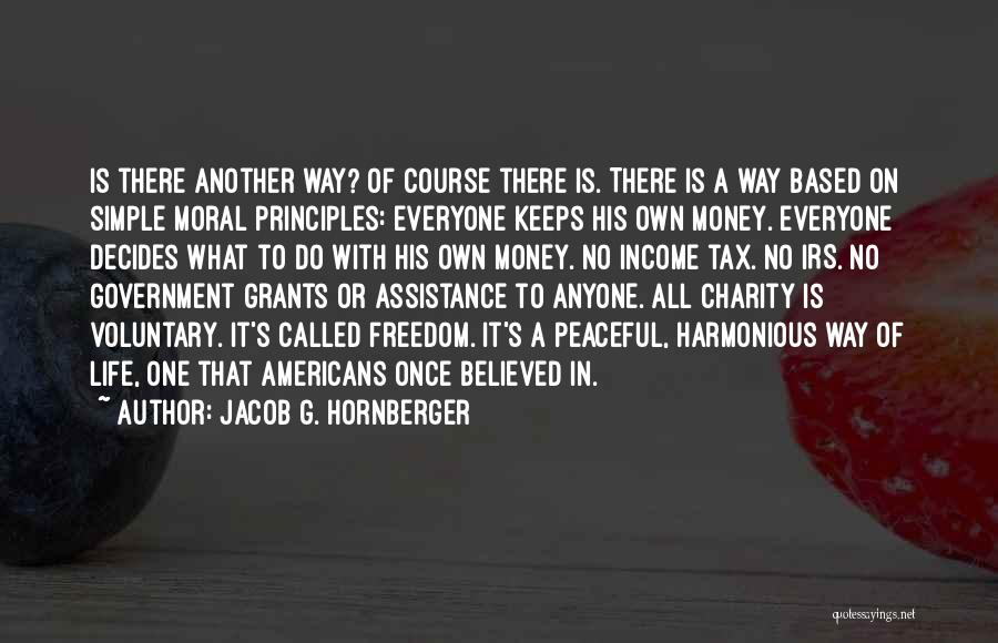 Jacob G. Hornberger Quotes: Is There Another Way? Of Course There Is. There Is A Way Based On Simple Moral Principles: Everyone Keeps His