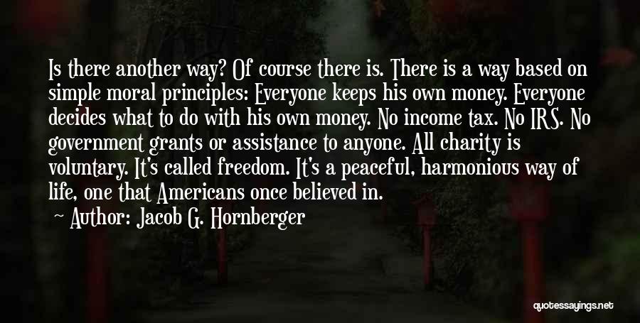 Jacob G. Hornberger Quotes: Is There Another Way? Of Course There Is. There Is A Way Based On Simple Moral Principles: Everyone Keeps His