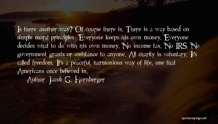 Jacob G. Hornberger Quotes: Is There Another Way? Of Course There Is. There Is A Way Based On Simple Moral Principles: Everyone Keeps His