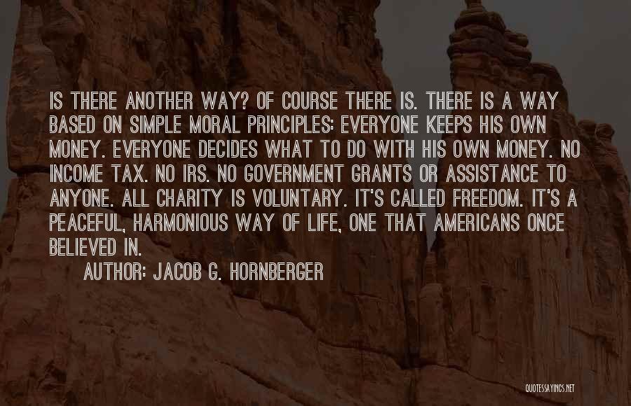 Jacob G. Hornberger Quotes: Is There Another Way? Of Course There Is. There Is A Way Based On Simple Moral Principles: Everyone Keeps His