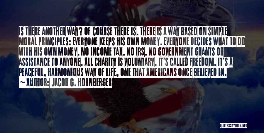 Jacob G. Hornberger Quotes: Is There Another Way? Of Course There Is. There Is A Way Based On Simple Moral Principles: Everyone Keeps His