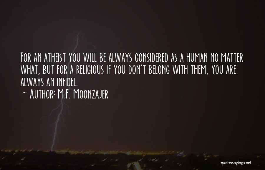 M.F. Moonzajer Quotes: For An Atheist You Will Be Always Considered As A Human No Matter What, But For A Religious If You