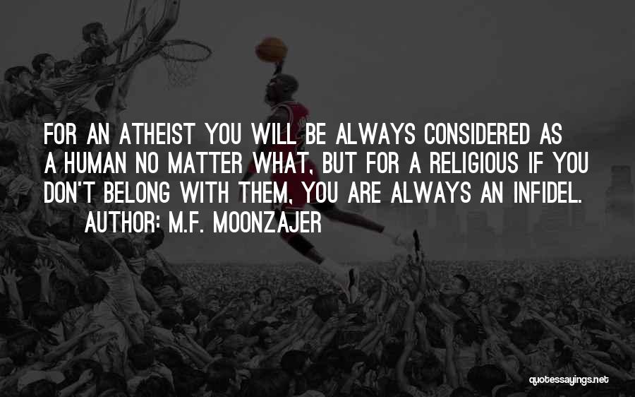 M.F. Moonzajer Quotes: For An Atheist You Will Be Always Considered As A Human No Matter What, But For A Religious If You