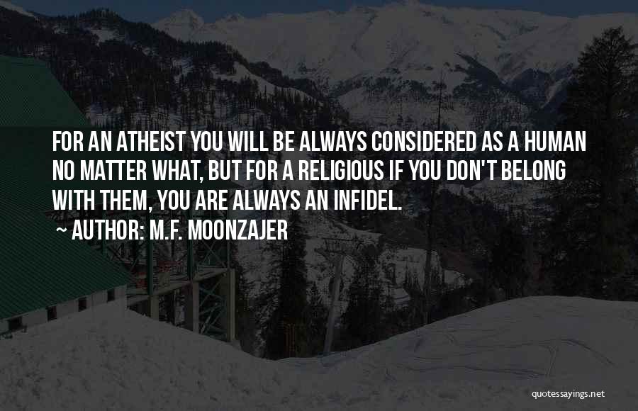 M.F. Moonzajer Quotes: For An Atheist You Will Be Always Considered As A Human No Matter What, But For A Religious If You