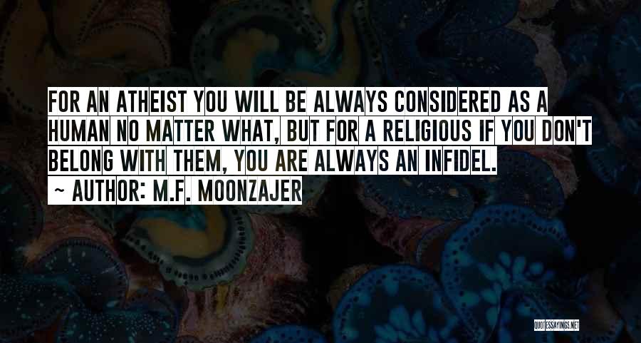M.F. Moonzajer Quotes: For An Atheist You Will Be Always Considered As A Human No Matter What, But For A Religious If You