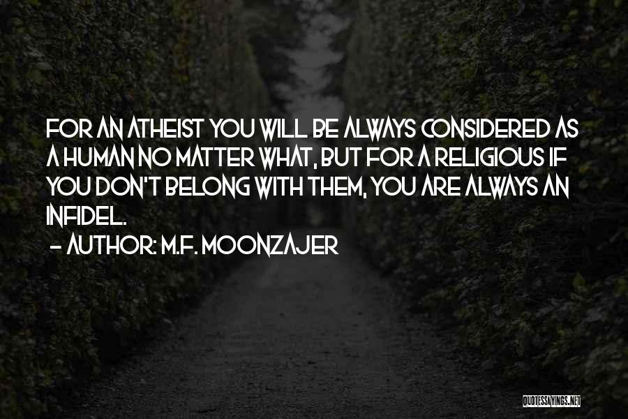 M.F. Moonzajer Quotes: For An Atheist You Will Be Always Considered As A Human No Matter What, But For A Religious If You