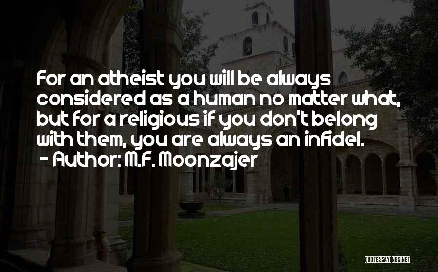 M.F. Moonzajer Quotes: For An Atheist You Will Be Always Considered As A Human No Matter What, But For A Religious If You