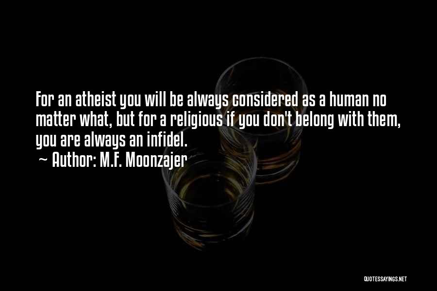 M.F. Moonzajer Quotes: For An Atheist You Will Be Always Considered As A Human No Matter What, But For A Religious If You