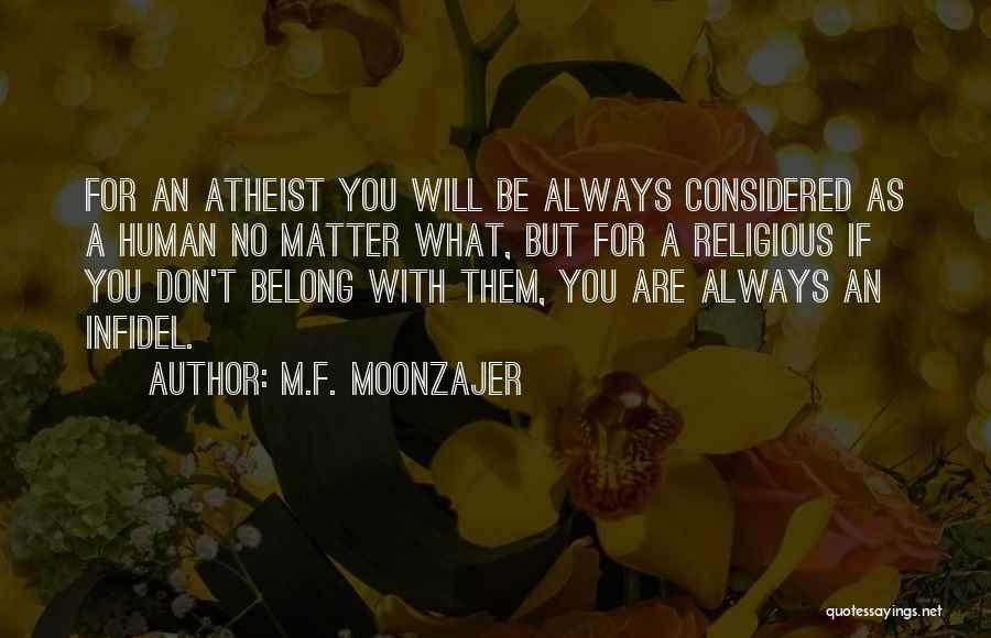 M.F. Moonzajer Quotes: For An Atheist You Will Be Always Considered As A Human No Matter What, But For A Religious If You