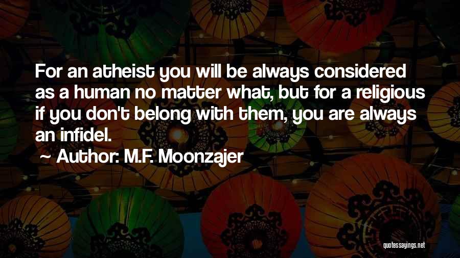M.F. Moonzajer Quotes: For An Atheist You Will Be Always Considered As A Human No Matter What, But For A Religious If You