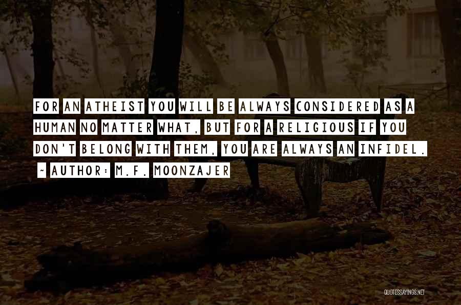 M.F. Moonzajer Quotes: For An Atheist You Will Be Always Considered As A Human No Matter What, But For A Religious If You