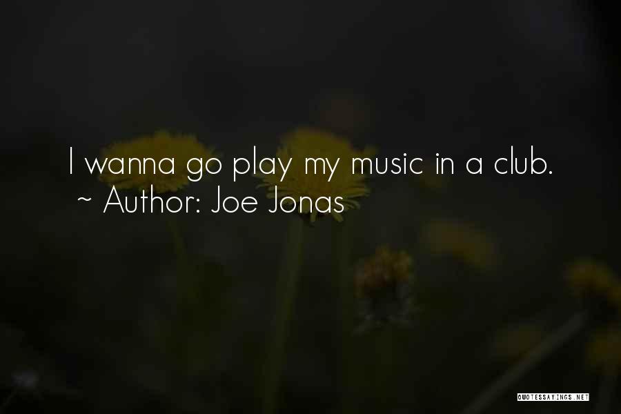 Joe Jonas Quotes: I Wanna Go Play My Music In A Club.
