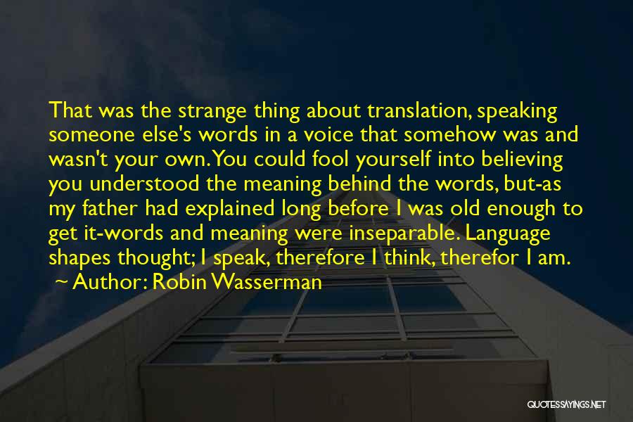 Robin Wasserman Quotes: That Was The Strange Thing About Translation, Speaking Someone Else's Words In A Voice That Somehow Was And Wasn't Your