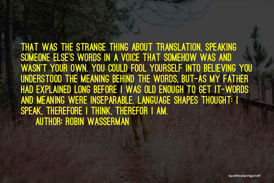 Robin Wasserman Quotes: That Was The Strange Thing About Translation, Speaking Someone Else's Words In A Voice That Somehow Was And Wasn't Your