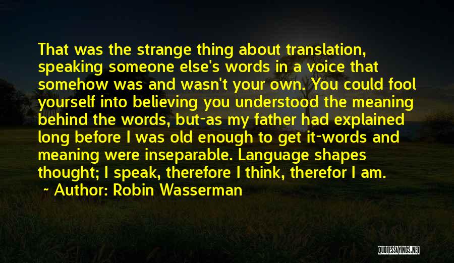 Robin Wasserman Quotes: That Was The Strange Thing About Translation, Speaking Someone Else's Words In A Voice That Somehow Was And Wasn't Your