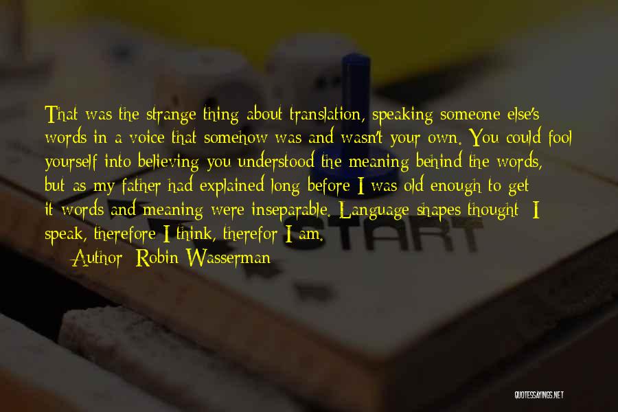 Robin Wasserman Quotes: That Was The Strange Thing About Translation, Speaking Someone Else's Words In A Voice That Somehow Was And Wasn't Your