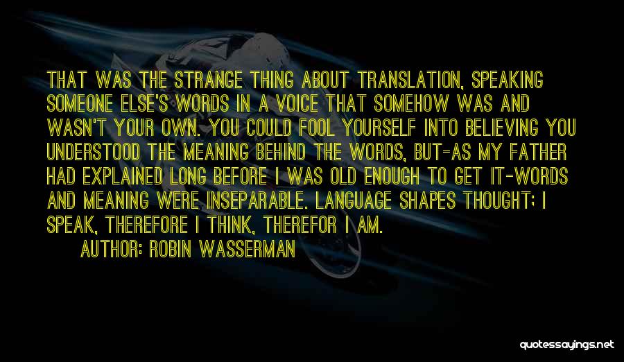 Robin Wasserman Quotes: That Was The Strange Thing About Translation, Speaking Someone Else's Words In A Voice That Somehow Was And Wasn't Your