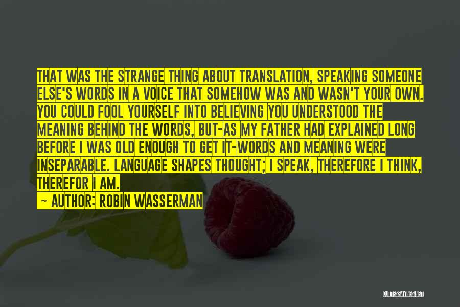 Robin Wasserman Quotes: That Was The Strange Thing About Translation, Speaking Someone Else's Words In A Voice That Somehow Was And Wasn't Your