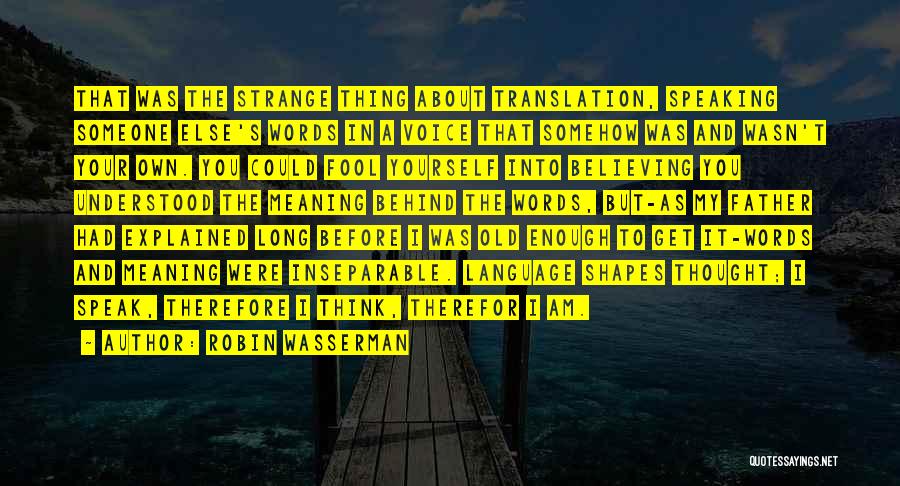 Robin Wasserman Quotes: That Was The Strange Thing About Translation, Speaking Someone Else's Words In A Voice That Somehow Was And Wasn't Your