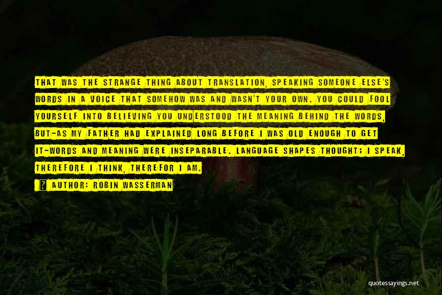 Robin Wasserman Quotes: That Was The Strange Thing About Translation, Speaking Someone Else's Words In A Voice That Somehow Was And Wasn't Your