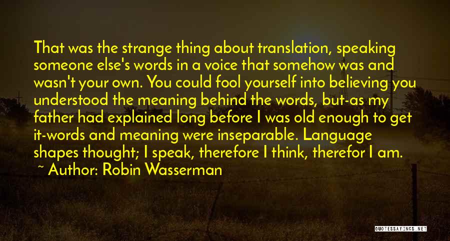 Robin Wasserman Quotes: That Was The Strange Thing About Translation, Speaking Someone Else's Words In A Voice That Somehow Was And Wasn't Your