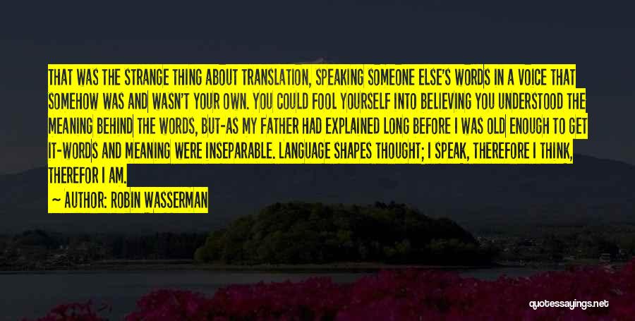 Robin Wasserman Quotes: That Was The Strange Thing About Translation, Speaking Someone Else's Words In A Voice That Somehow Was And Wasn't Your